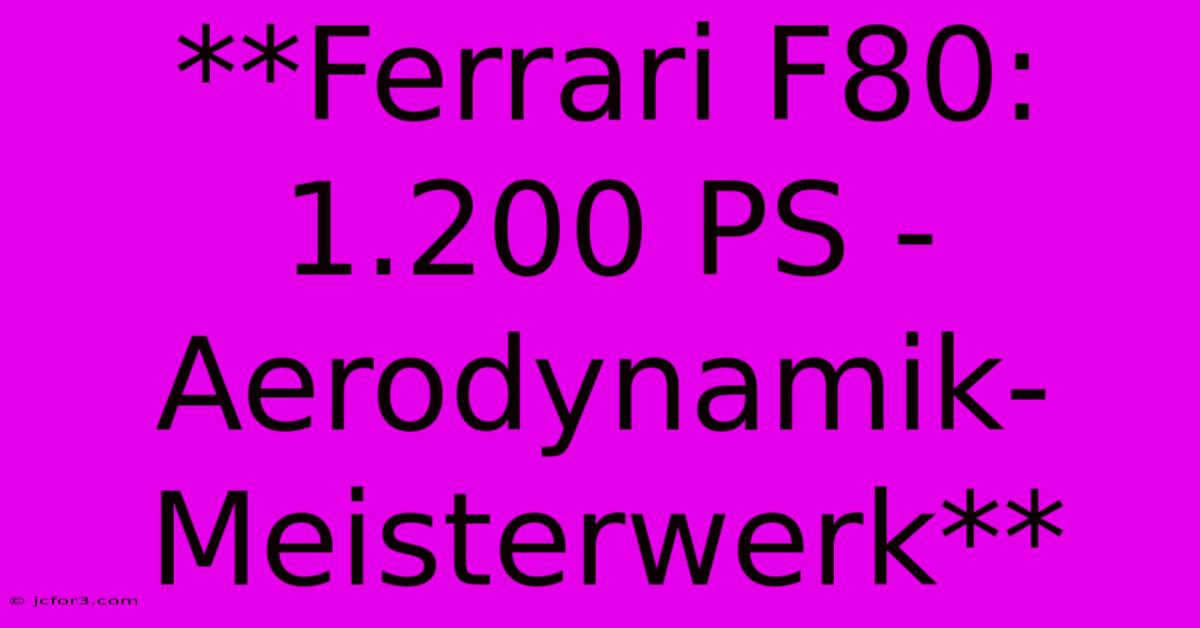 **Ferrari F80: 1.200 PS - Aerodynamik-Meisterwerk** 