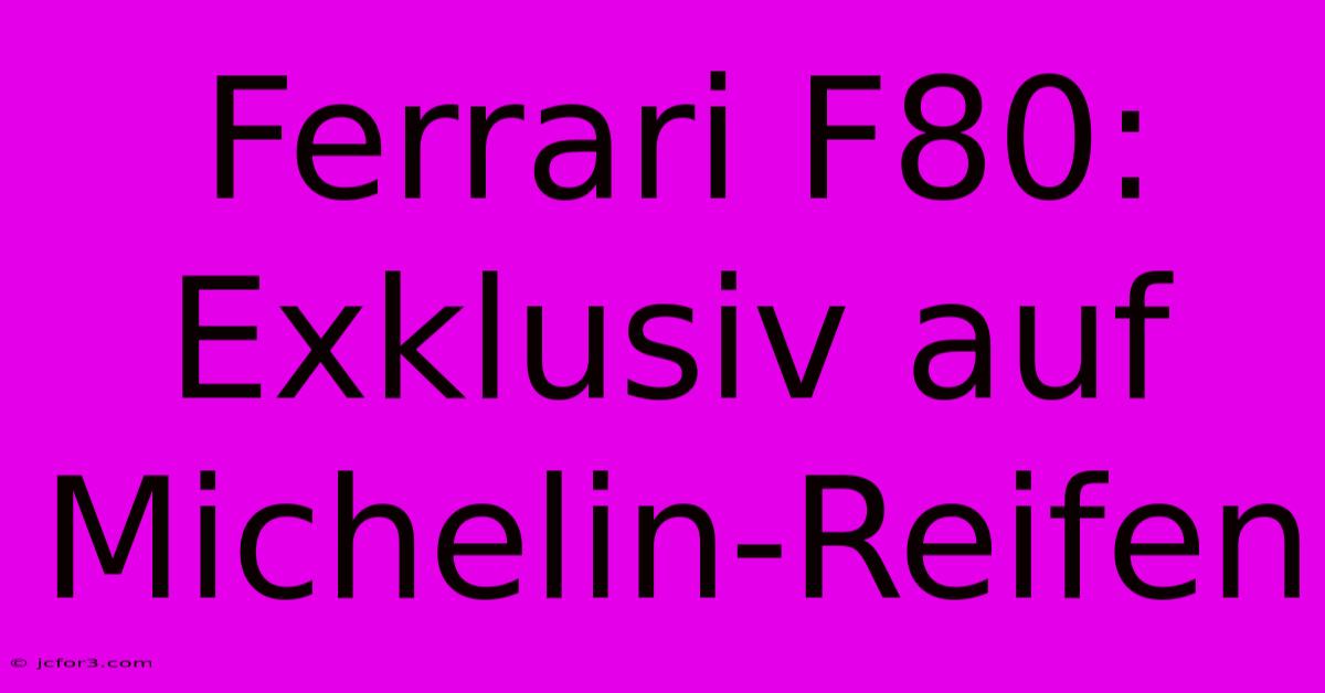 Ferrari F80: Exklusiv Auf Michelin-Reifen