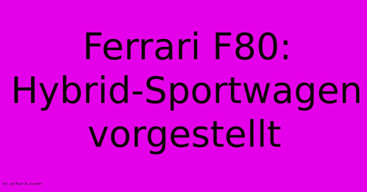 Ferrari F80: Hybrid-Sportwagen Vorgestellt