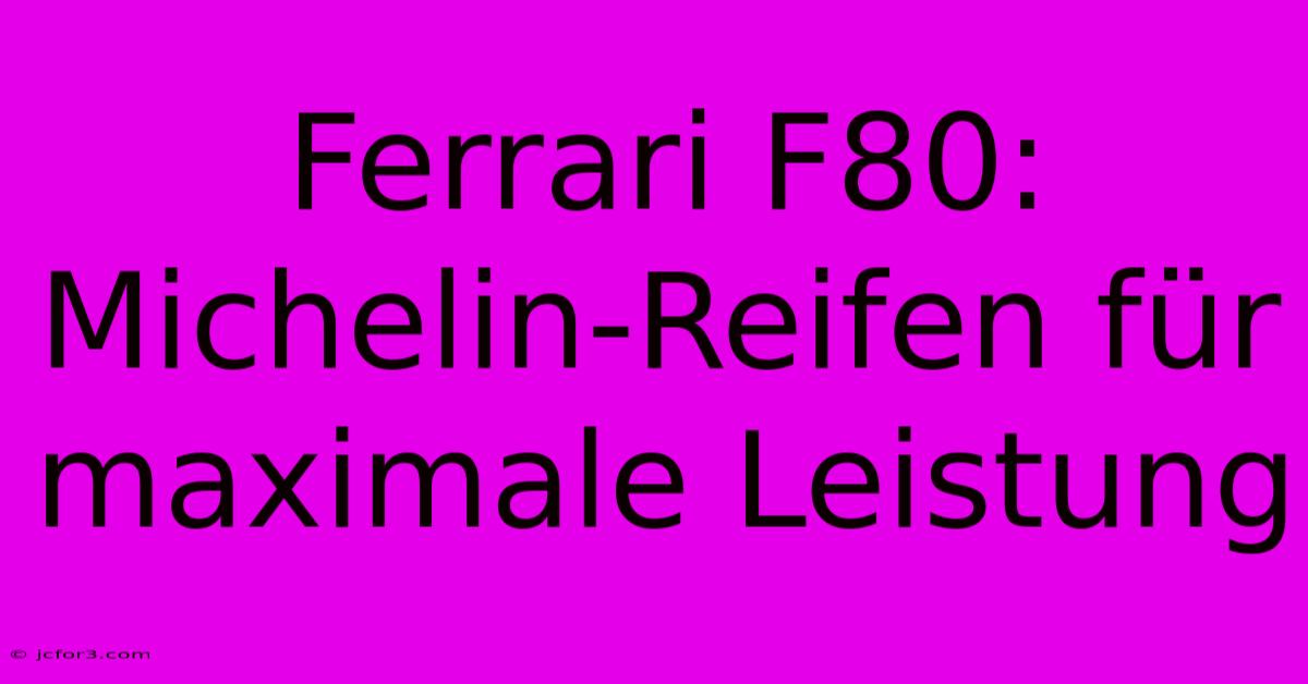 Ferrari F80: Michelin-Reifen Für Maximale Leistung