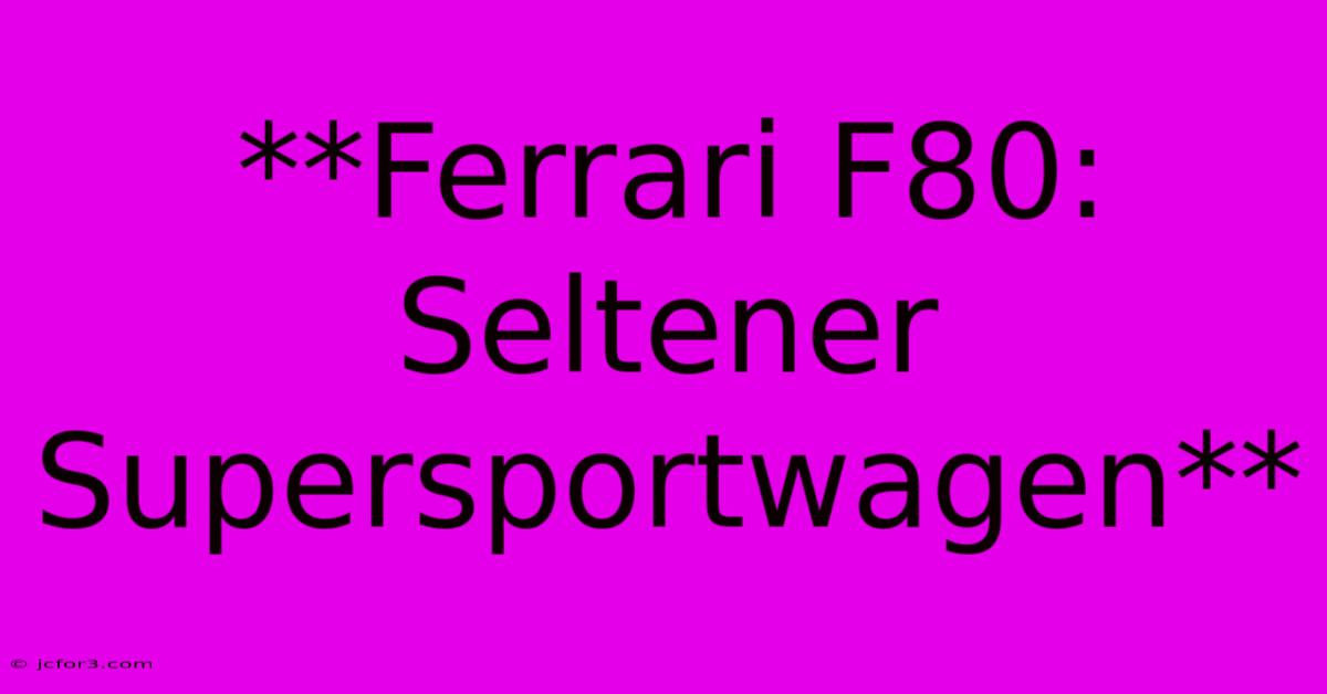 **Ferrari F80: Seltener Supersportwagen**