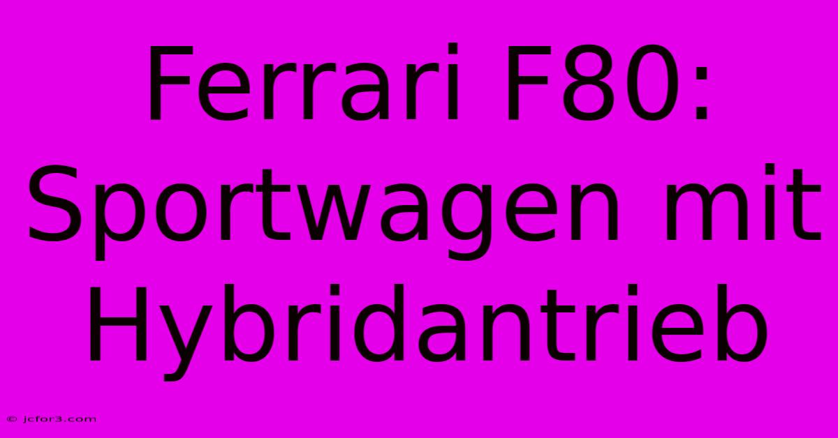 Ferrari F80: Sportwagen Mit Hybridantrieb