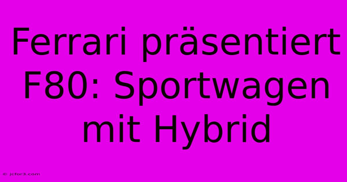 Ferrari Präsentiert F80: Sportwagen Mit Hybrid