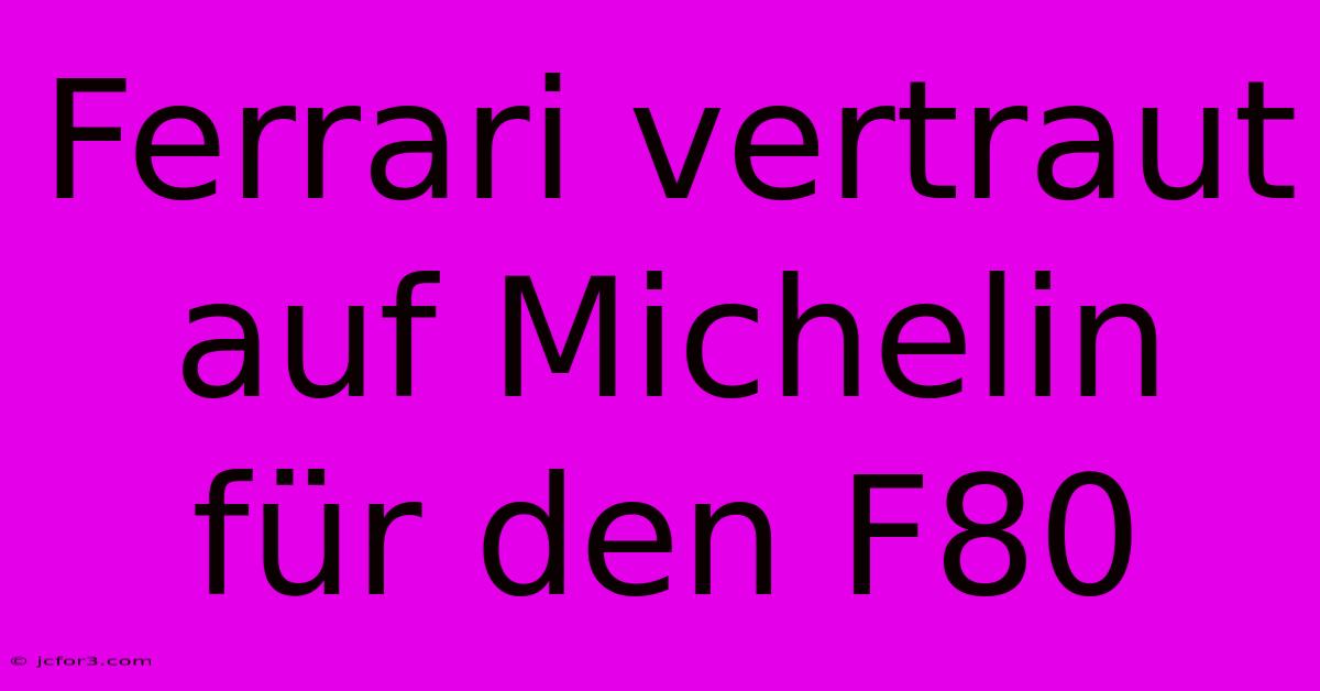 Ferrari Vertraut Auf Michelin Für Den F80