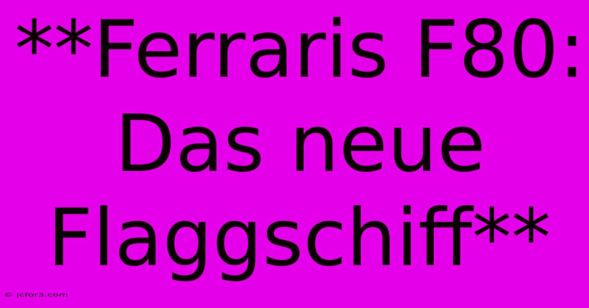 **Ferraris F80: Das Neue Flaggschiff**