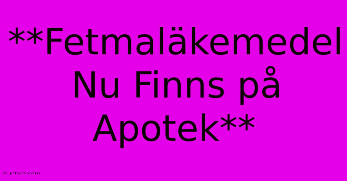 **Fetmaläkemedel Nu Finns På Apotek**