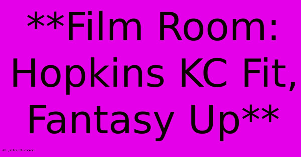 **Film Room: Hopkins KC Fit, Fantasy Up**