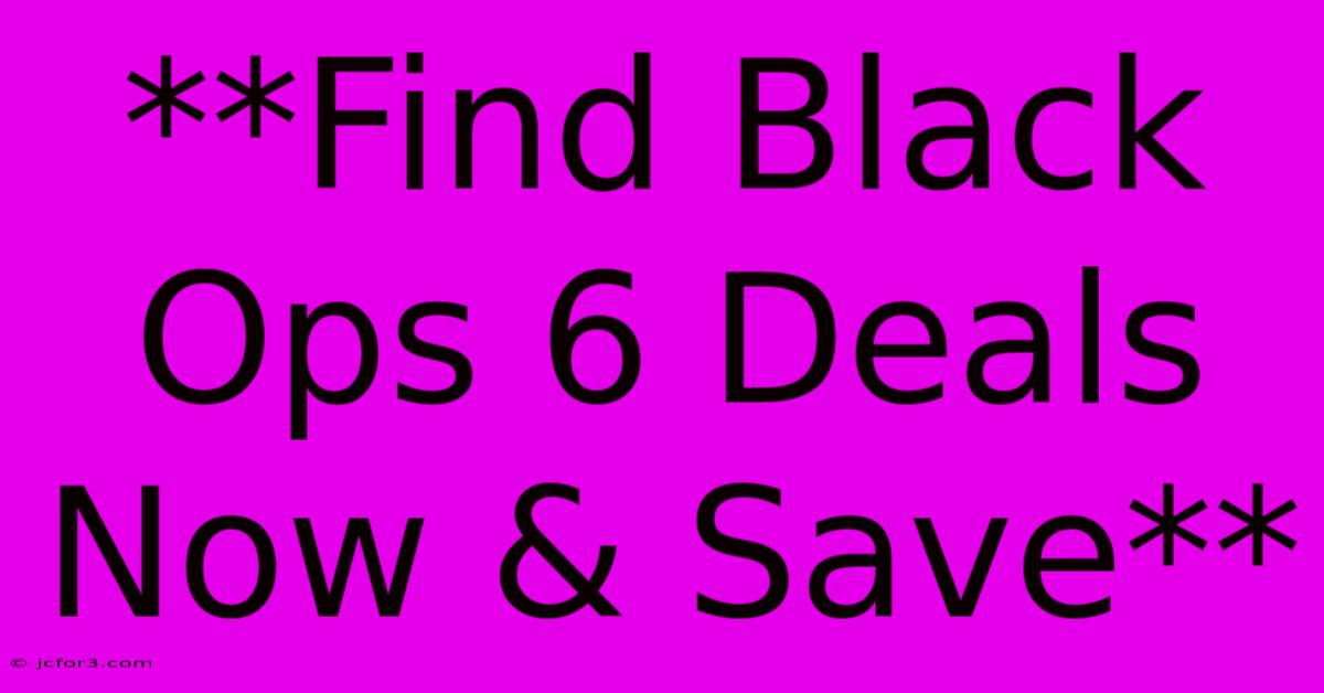 **Find Black Ops 6 Deals Now & Save**