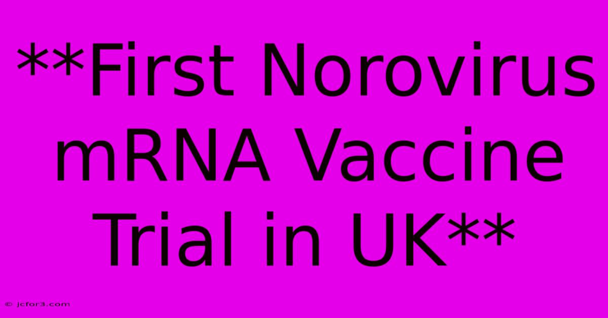 **First Norovirus MRNA Vaccine Trial In UK**