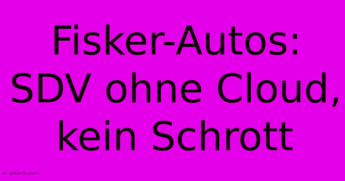 Fisker-Autos: SDV Ohne Cloud, Kein Schrott