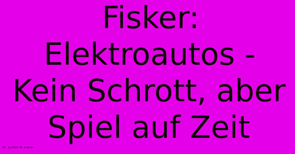 Fisker: Elektroautos - Kein Schrott, Aber Spiel Auf Zeit