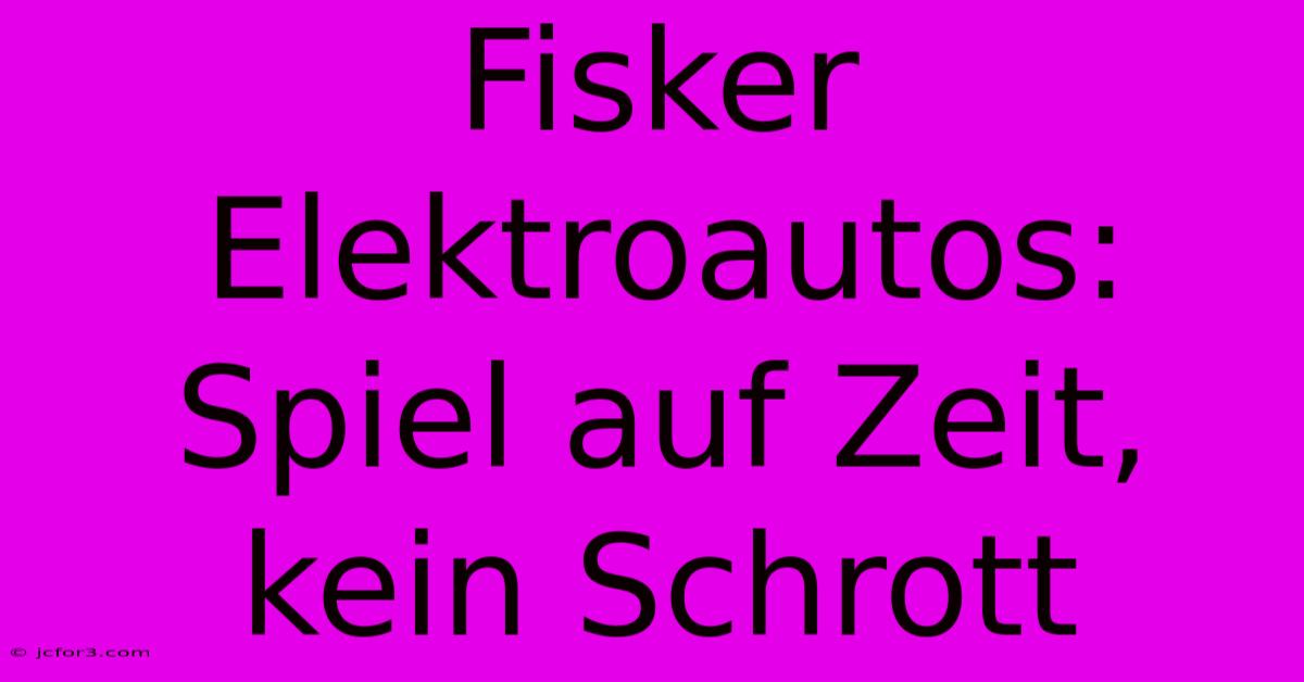 Fisker Elektroautos: Spiel Auf Zeit, Kein Schrott 