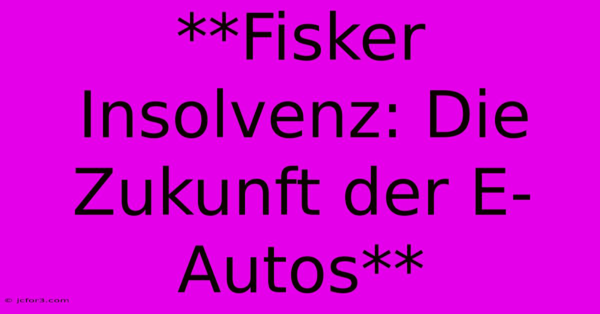 **Fisker Insolvenz: Die Zukunft Der E-Autos** 