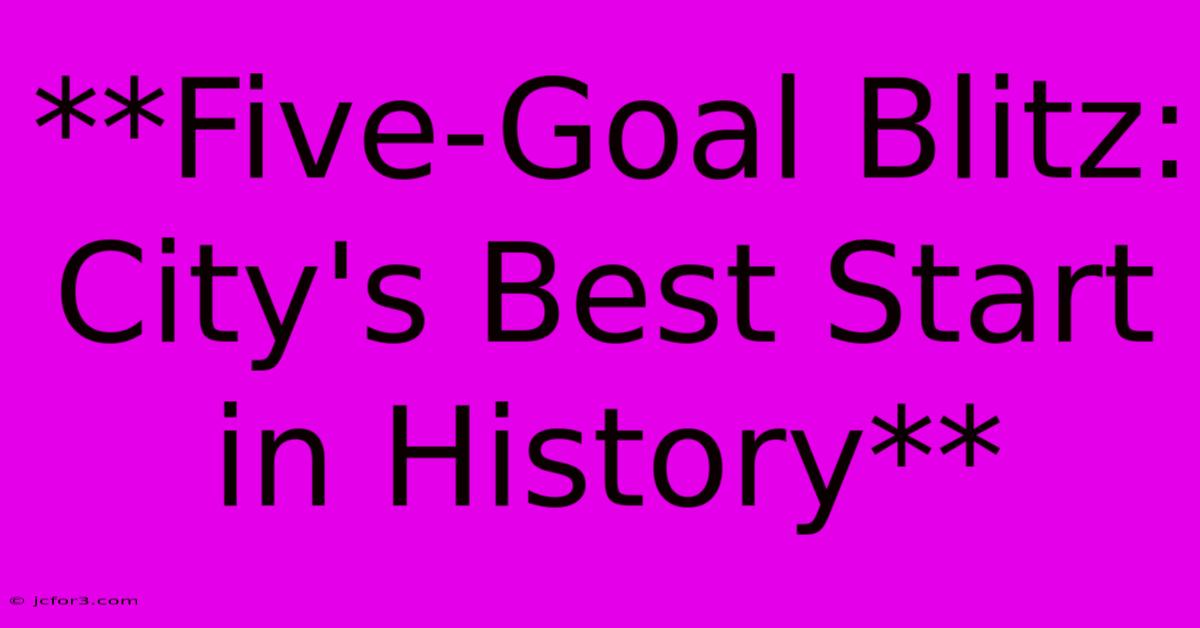 **Five-Goal Blitz: City's Best Start In History** 