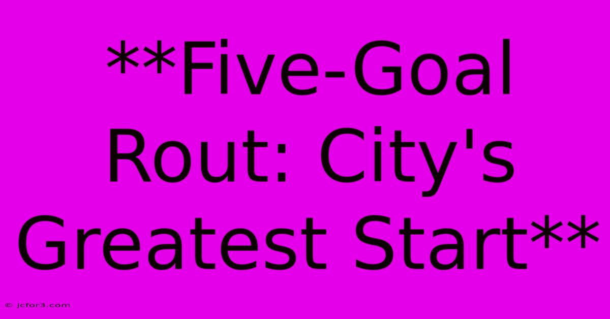 **Five-Goal Rout: City's Greatest Start**