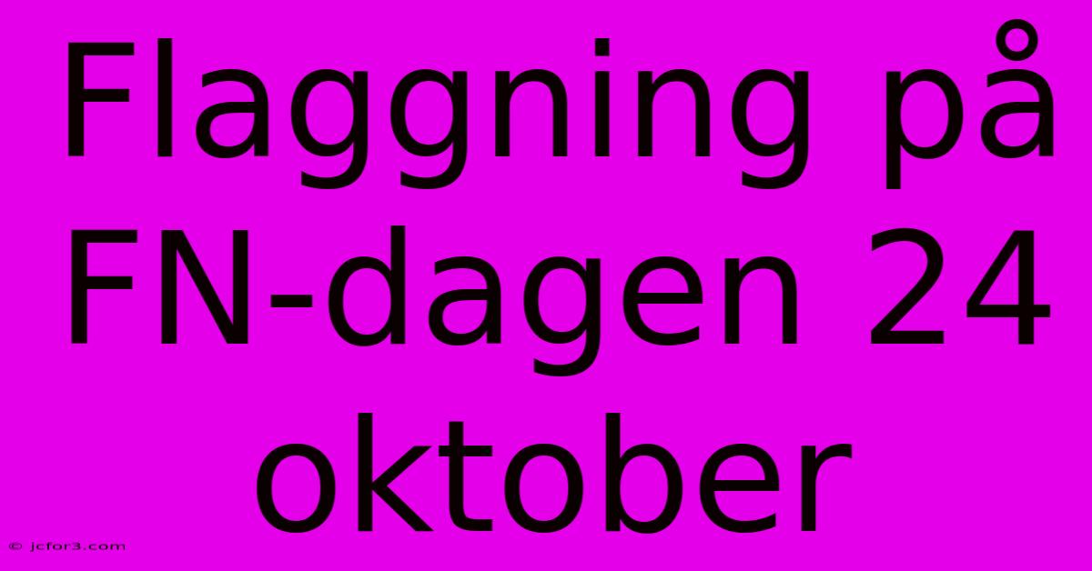 Flaggning På FN-dagen 24 Oktober