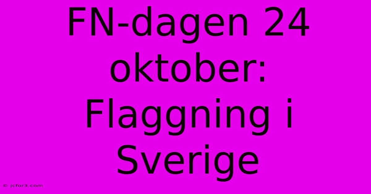 FN-dagen 24 Oktober: Flaggning I Sverige 