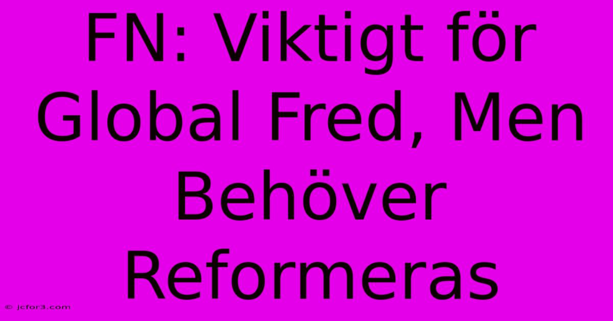 FN: Viktigt För Global Fred, Men Behöver Reformeras