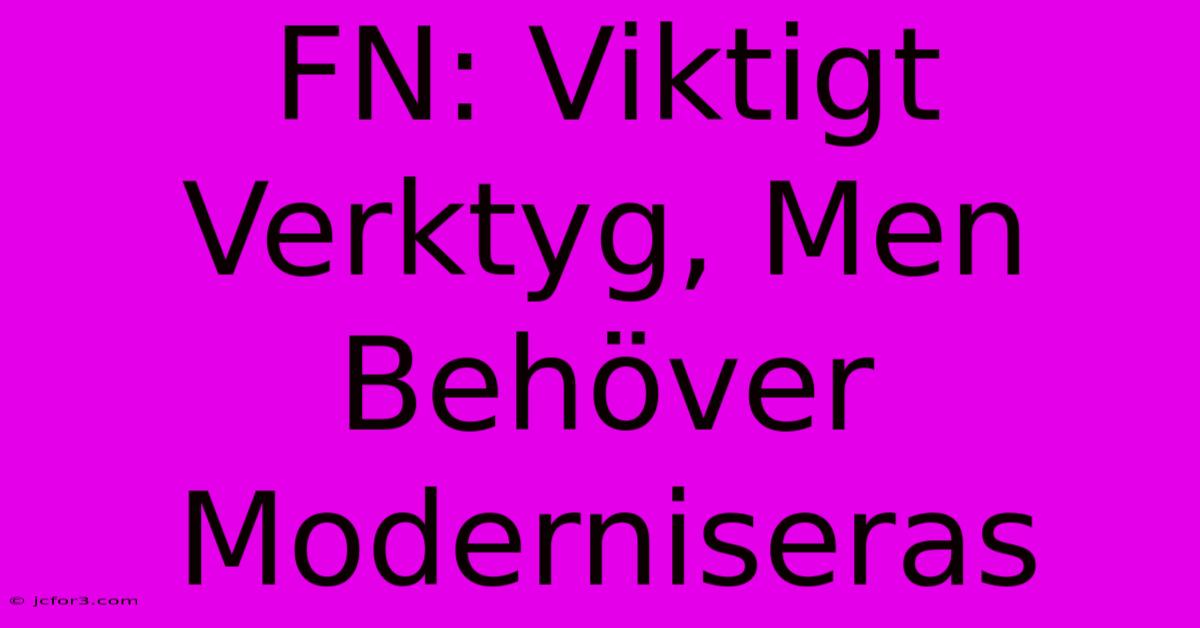 FN: Viktigt Verktyg, Men Behöver Moderniseras 