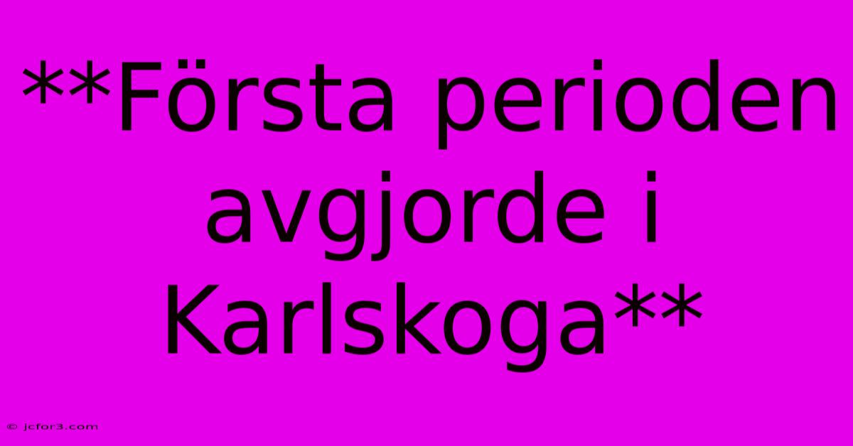 **Första Perioden Avgjorde I Karlskoga** 