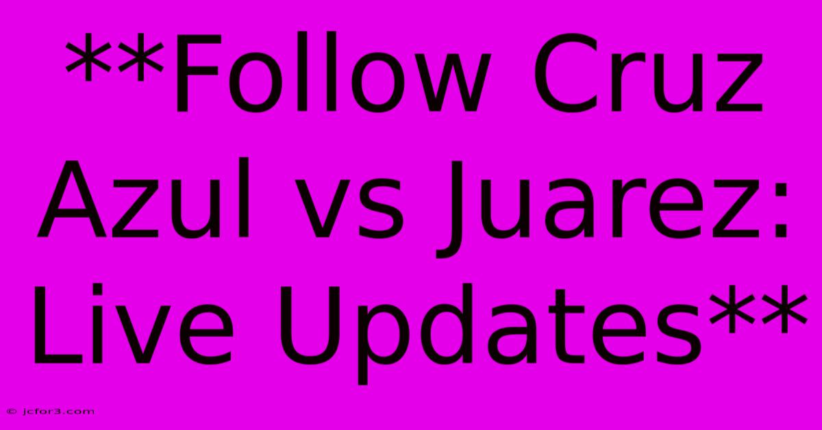 **Follow Cruz Azul Vs Juarez: Live Updates**