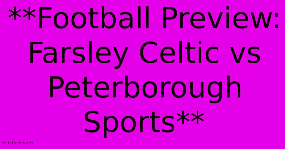 **Football Preview: Farsley Celtic Vs Peterborough Sports**