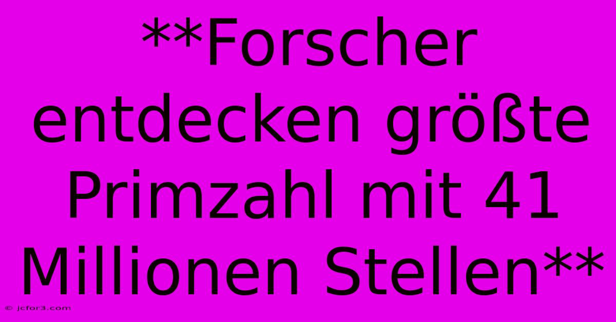 **Forscher Entdecken Größte Primzahl Mit 41 Millionen Stellen**