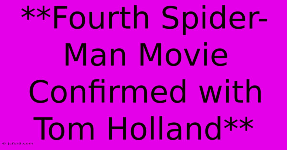 **Fourth Spider-Man Movie Confirmed With Tom Holland**