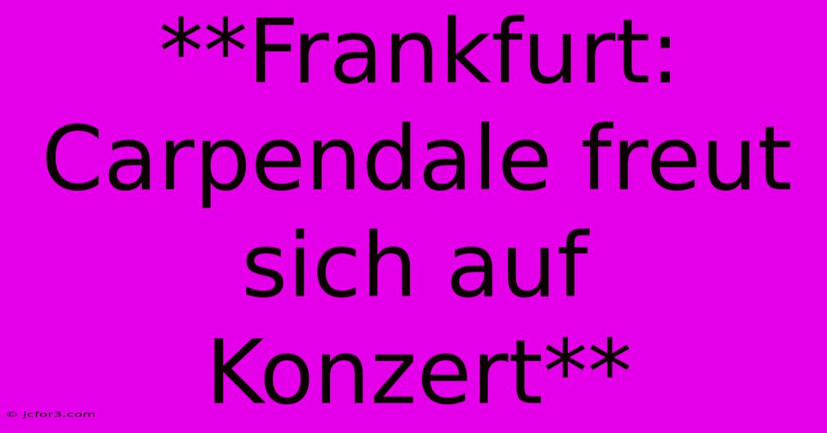 **Frankfurt: Carpendale Freut Sich Auf Konzert**