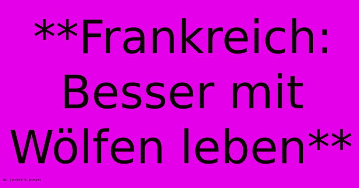 **Frankreich: Besser Mit Wölfen Leben**