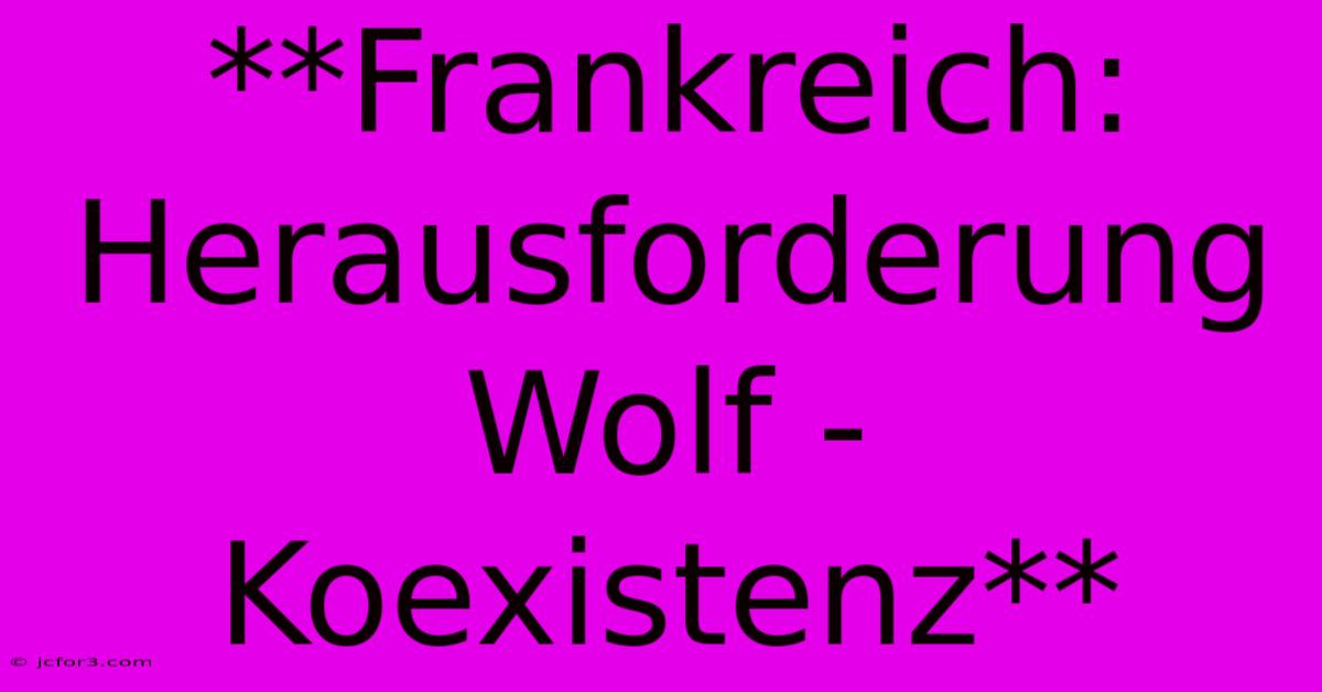 **Frankreich: Herausforderung Wolf - Koexistenz** 