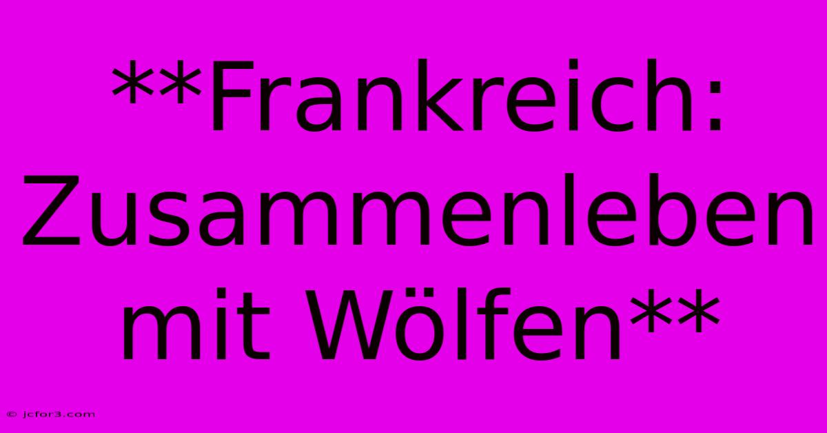 **Frankreich: Zusammenleben Mit Wölfen**