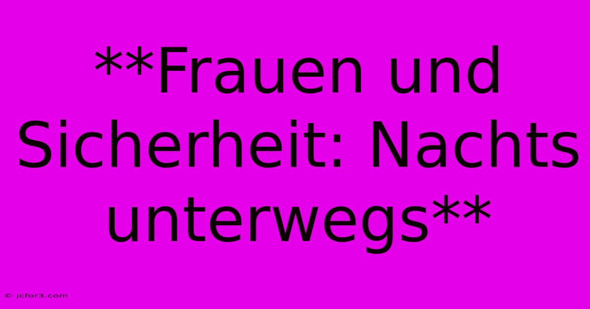 **Frauen Und Sicherheit: Nachts Unterwegs**