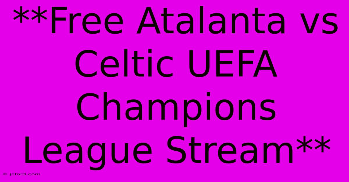 **Free Atalanta Vs Celtic UEFA Champions League Stream**