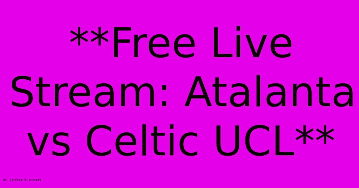 **Free Live Stream: Atalanta Vs Celtic UCL**