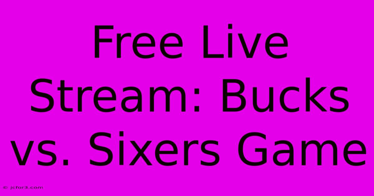 Free Live Stream: Bucks Vs. Sixers Game