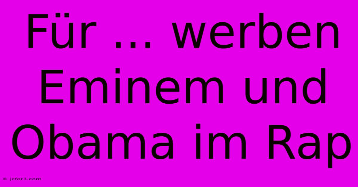 Für ... Werben Eminem Und Obama Im Rap