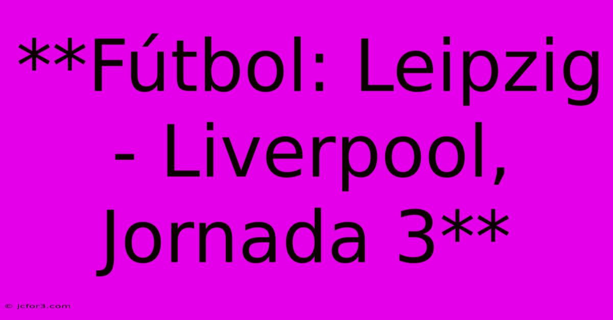 **Fútbol: Leipzig - Liverpool, Jornada 3**