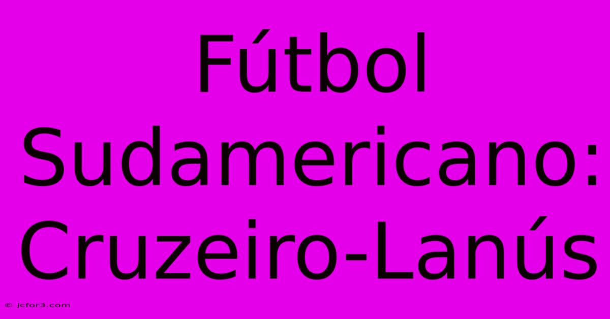 Fútbol Sudamericano: Cruzeiro-Lanús 