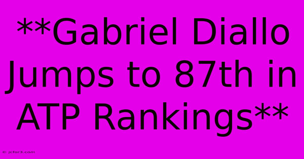 **Gabriel Diallo Jumps To 87th In ATP Rankings**