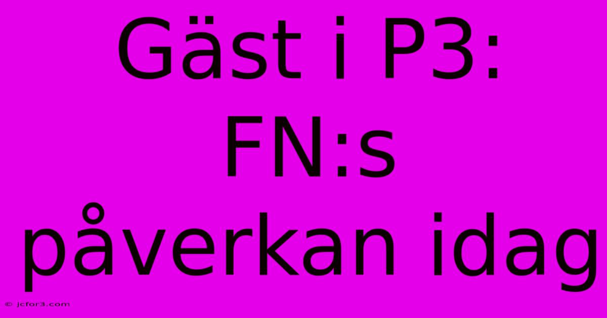 Gäst I P3: FN:s Påverkan Idag