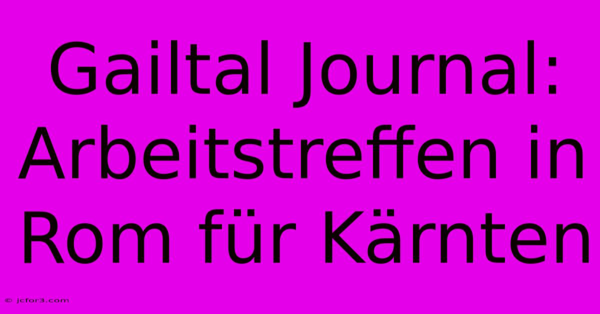 Gailtal Journal: Arbeitstreffen In Rom Für Kärnten