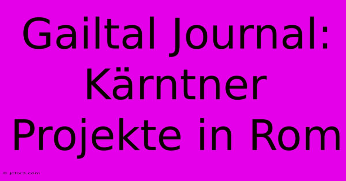 Gailtal Journal: Kärntner Projekte In Rom