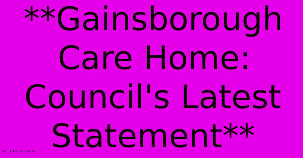 **Gainsborough Care Home: Council's Latest Statement**