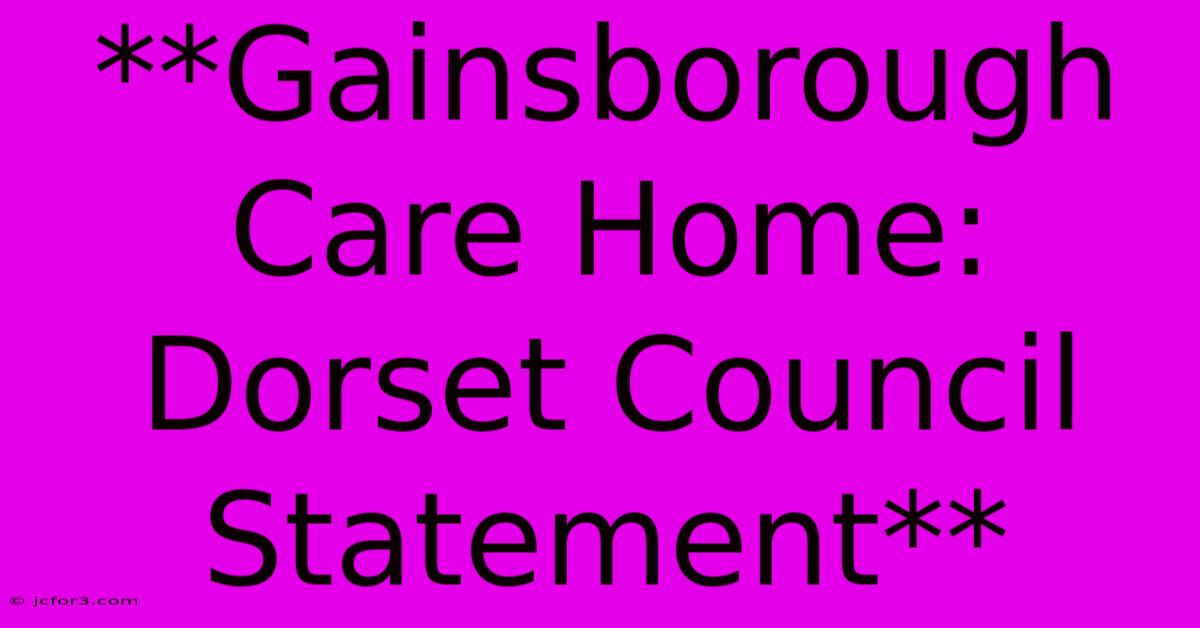 **Gainsborough Care Home: Dorset Council Statement**