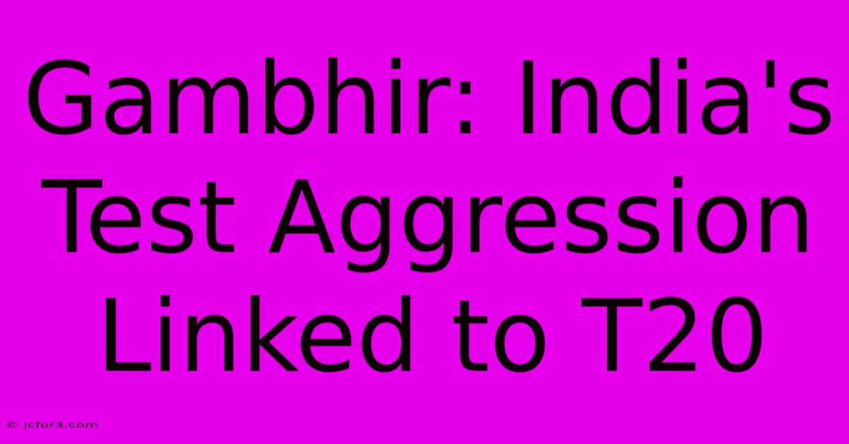 Gambhir: India's Test Aggression Linked To T20