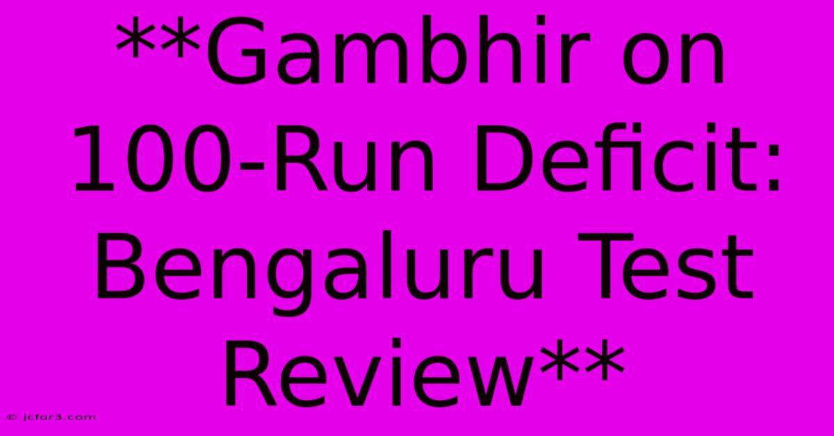 **Gambhir On 100-Run Deficit: Bengaluru Test Review**