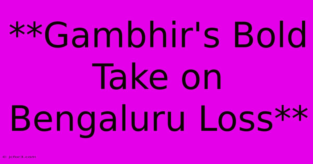 **Gambhir's Bold Take On Bengaluru Loss**