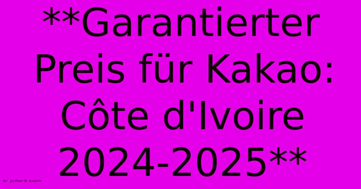 **Garantierter Preis Für Kakao: Côte D'Ivoire 2024-2025** 