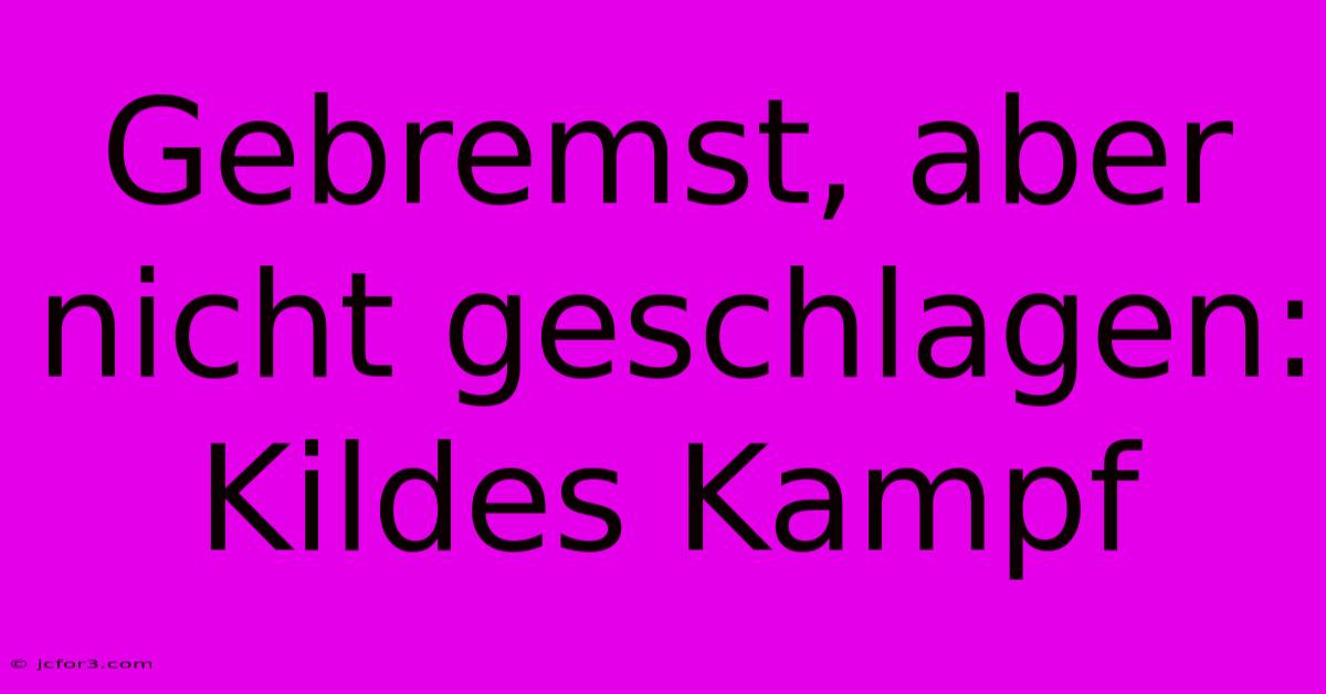 Gebremst, Aber Nicht Geschlagen: Kildes Kampf